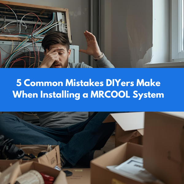 5 Common Mistakes DIYers Make When Installing a MRCOOL System